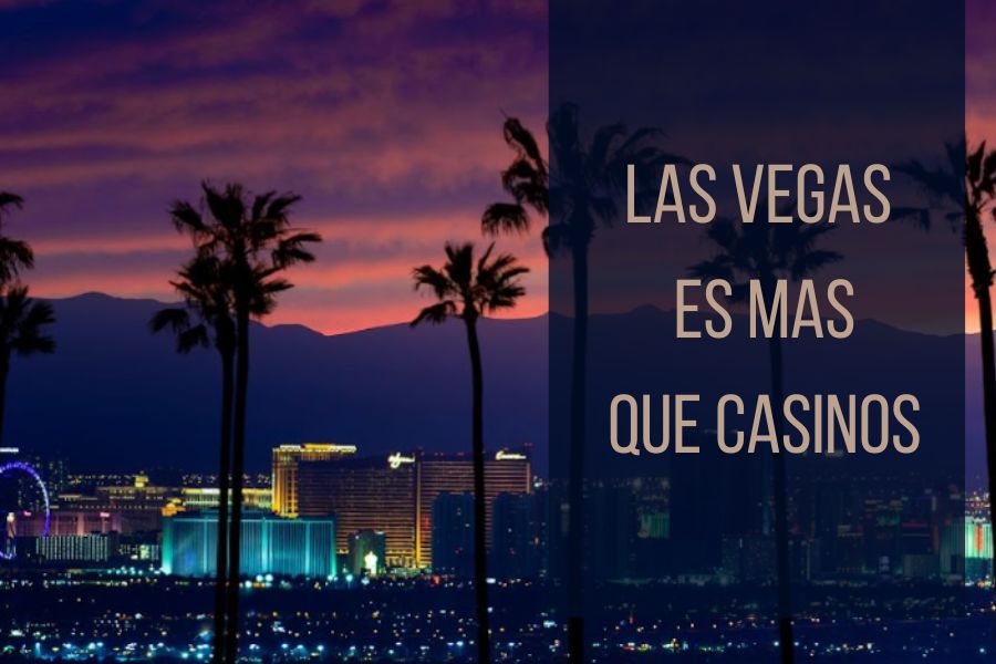 LAS VEGAS, MUCHO MÁS QUE CASINOS